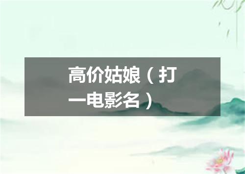 高价姑娘（打一电影名）