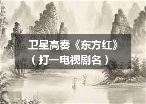 卫星高奏《东方红》（打一电视剧名）
