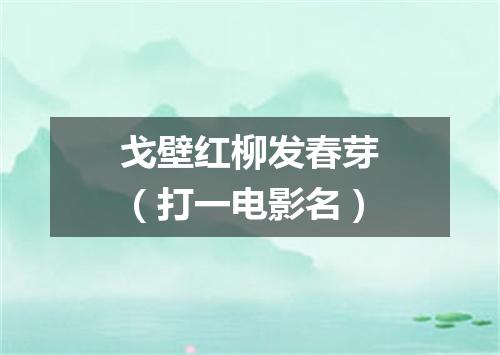 戈壁红柳发春芽（打一电影名）