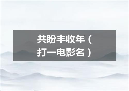 共盼丰收年（打一电影名）