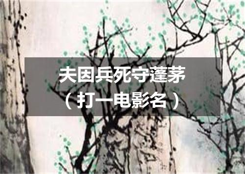 夫因兵死守蓬茅（打一电影名）