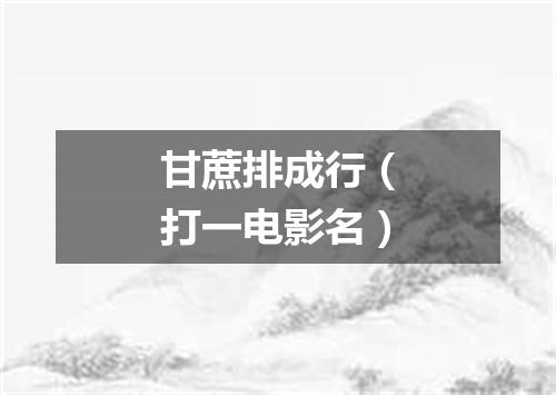 甘蔗排成行（打一电影名）