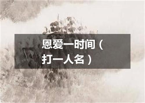 恩爱一时间（打一人名）