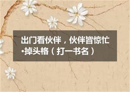 出门看伙伴，伙伴皆惊忙·掉头格（打一书名）