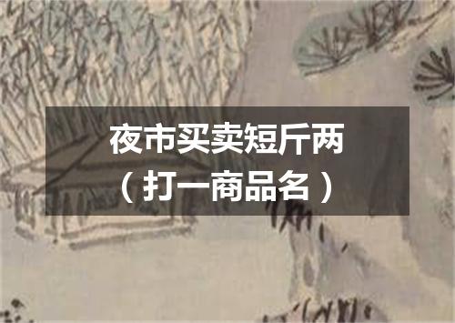 夜市买卖短斤两（打一商品名）