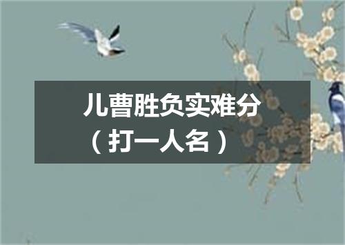 儿曹胜负实难分（打一人名）