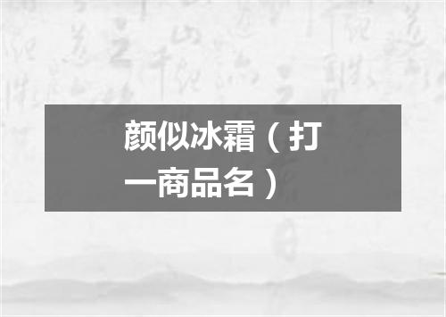 颜似冰霜（打一商品名）