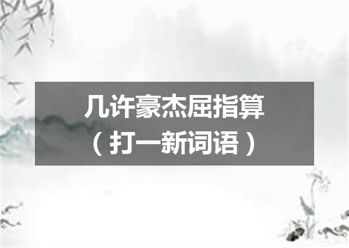 几许豪杰屈指算（打一新词语）