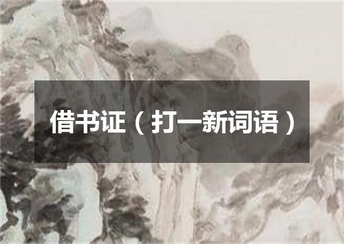借书证（打一新词语）