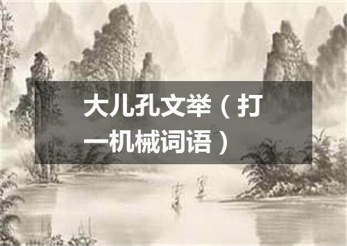 大儿孔文举（打一机械词语）