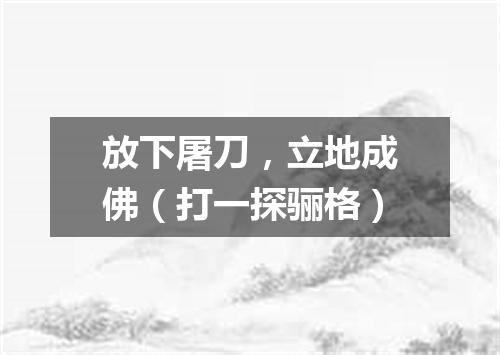 放下屠刀，立地成佛（打一探骊格）