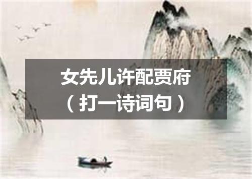 女先儿许配贾府（打一诗词句）