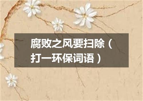 腐败之风要扫除（打一环保词语）