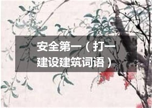 安全第一（打一建设建筑词语）