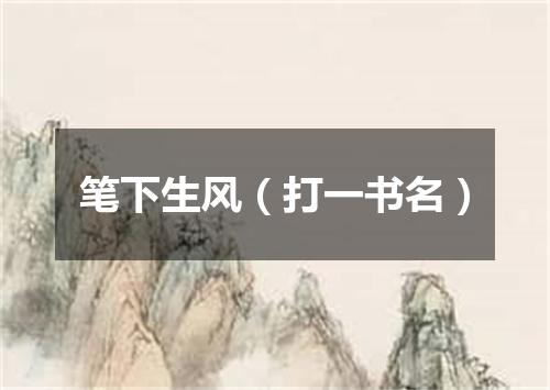 笔下生风（打一书名）