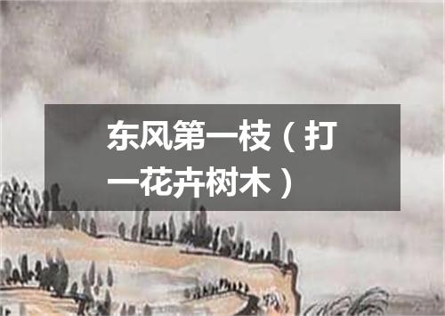 东风第一枝（打一花卉树木）