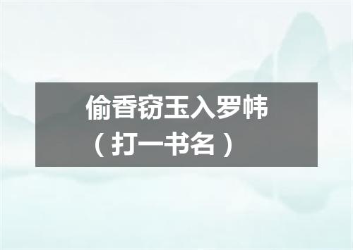 偷香窃玉入罗帏（打一书名）