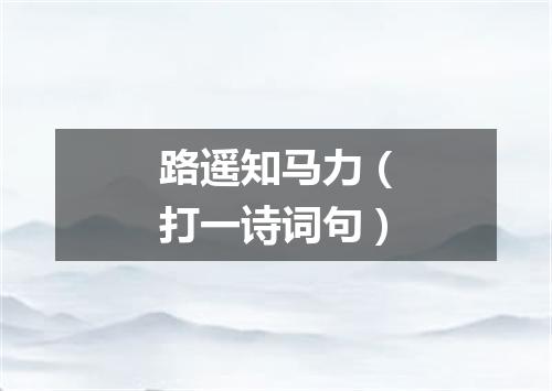 路遥知马力（打一诗词句）