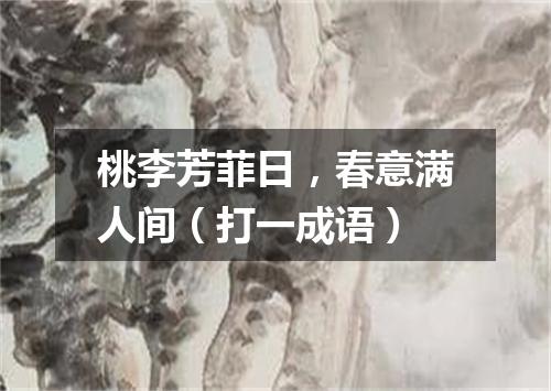 桃李芳菲日，春意满人间（打一成语）