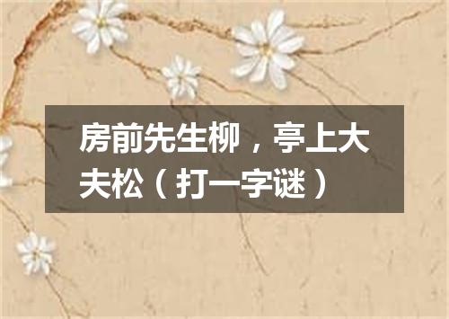 房前先生柳，亭上大夫松（打一字谜）
