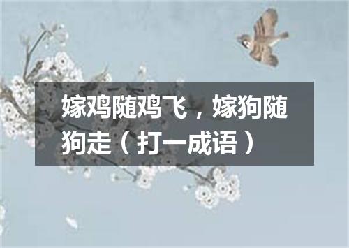 嫁鸡随鸡飞，嫁狗随狗走（打一成语）