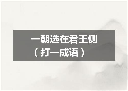 一朝选在君王侧（打一成语）