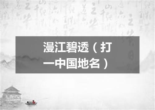 漫江碧透（打一中国地名）