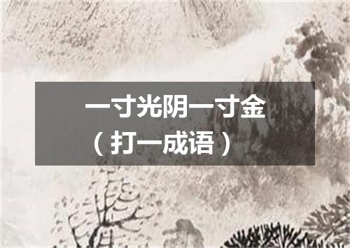 一寸光阴一寸金（打一成语）