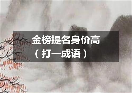 金榜提名身价高（打一成语）