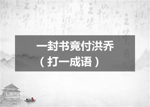 一封书竟付洪乔（打一成语）
