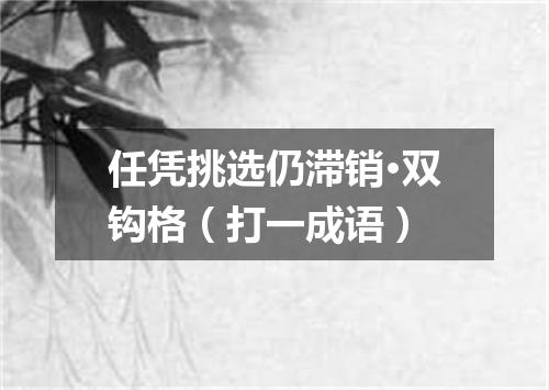 任凭挑选仍滞销·双钩格（打一成语）