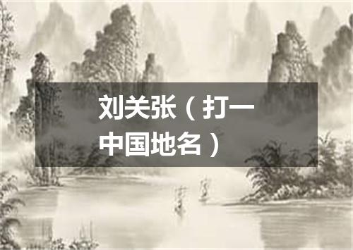 刘关张（打一中国地名）