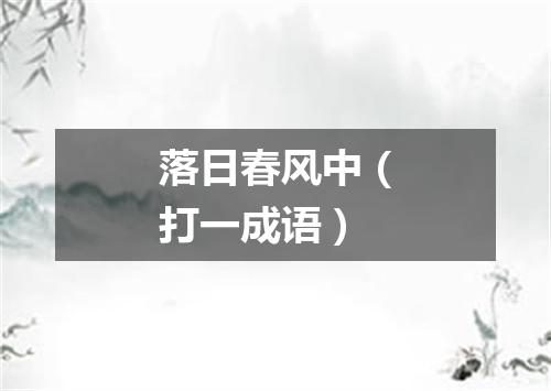 落日春风中（打一成语）