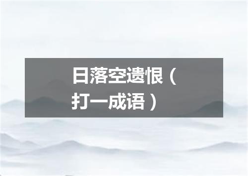 日落空遗恨（打一成语）