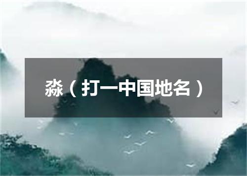 淼（打一中国地名）