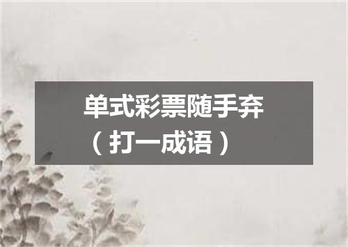 单式彩票随手弃（打一成语）