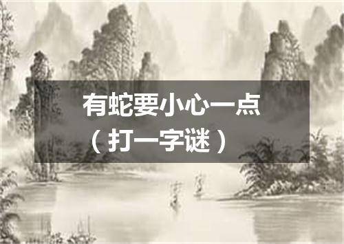 有蛇要小心一点（打一字谜）