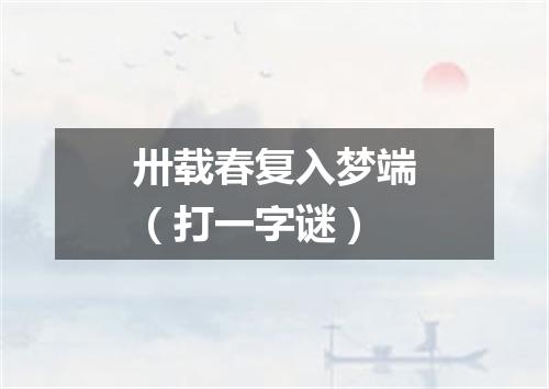 卅载春复入梦端（打一字谜）