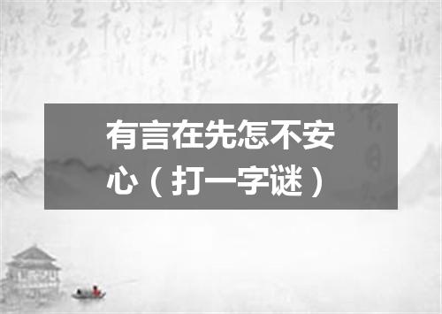 有言在先怎不安心（打一字谜）