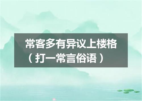 常客多有异议上楼格（打一常言俗语）
