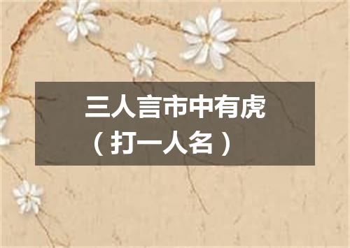 三人言市中有虎（打一人名）