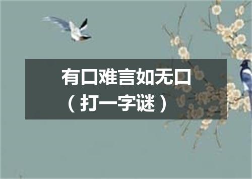 有口难言如无口（打一字谜）