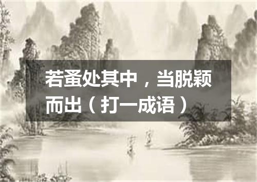 若蚤处其中，当脱颖而出（打一成语）