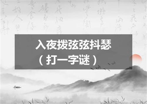 入夜拨弦弦抖瑟（打一字谜）