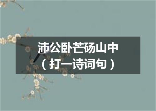沛公卧芒砀山中（打一诗词句）