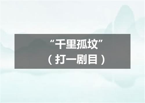 “千里孤坟”（打一剧目）