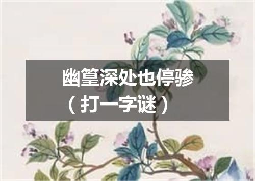 幽篁深处也停骖（打一字谜）
