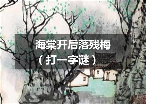 海棠开后落残梅（打一字谜）