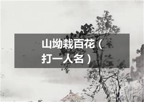 山坳栽百花（打一人名）