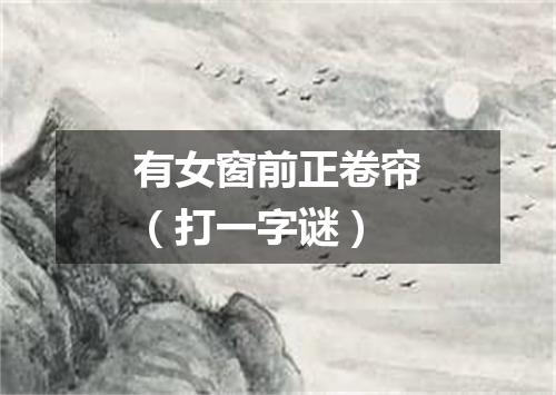 有女窗前正卷帘（打一字谜）